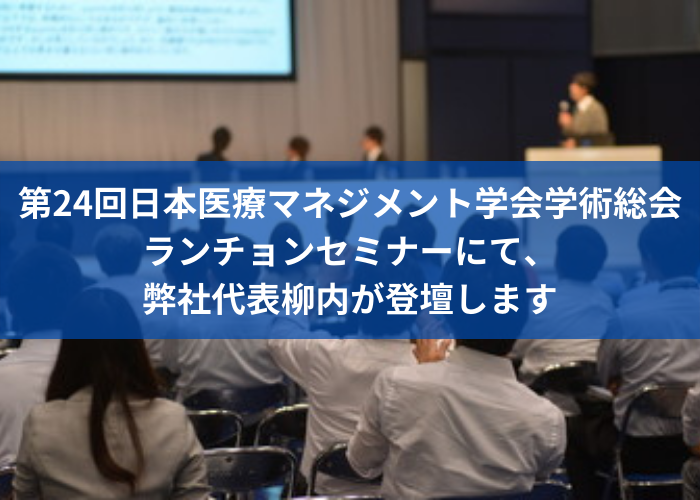第24回日本医療マネジメント学会学術総会ランチョンセミナーにて、弊社代表柳内が登壇します